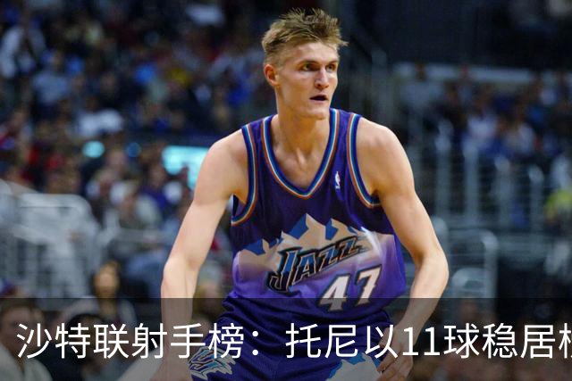 沙特联射手榜：托尼以11球稳居榜首，特林康等五人紧随其后
